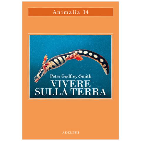 Peter Godfrey-Smith - Vivere sulla terra. La vita, la coscienza e la costruzione del mondo naturale - Foto 1