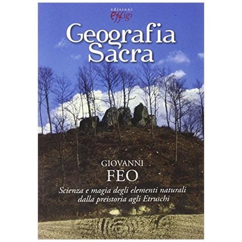Giovanni Feo - Geografia sacra. Scienza e magia degli elementi naturali dalla preistoria agli etruschi - Foto 1