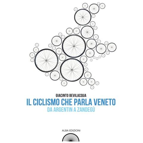 Giacinto Bevilacqua - Il ciclismo che parla veneto. Da Argentin a Zandegù - Foto 1