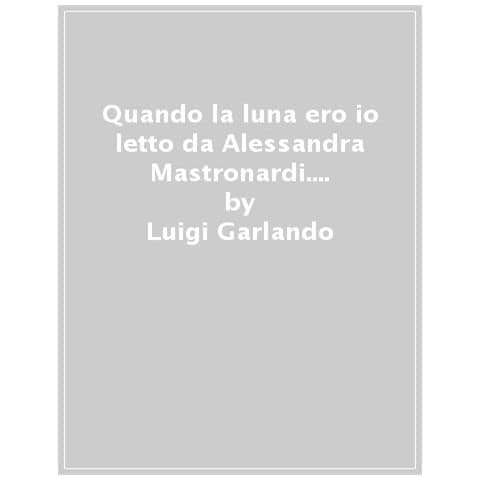 Luigi Garlando - Quando La Luna Ero Io Letto Da Alessandra Mastronardi. Audiolibro. Cd Audio Formato Mp3 - Foto 1