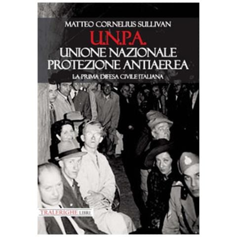 Matteo Cornelius Sullivan - U.N.P.A. Unione Nazionale Protezione Antiaerea. La prima difesa civile italiana - Foto 1