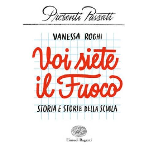 Vanessa Roghi - Voi Siete Il Fuoco. Storia E Storie Della Scuola - Foto 1