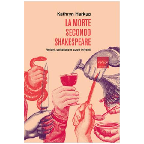 Kathryn Harkup - La Morte Secondo Shakespeare. Veleni, Coltellate E Cuori Infranti - Foto 1