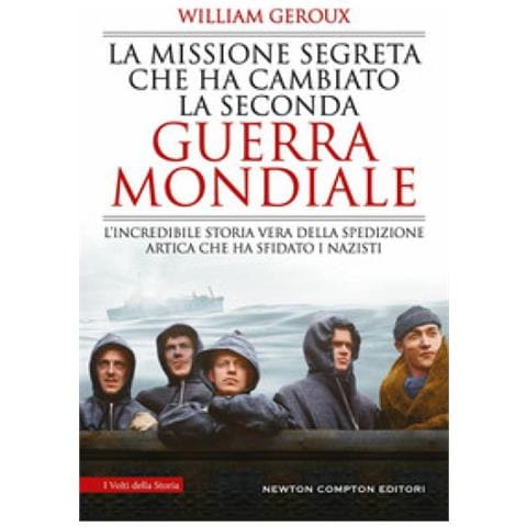 William Geroux - La Missione Segreta Che Ha Cambiato La Seconda Guerra Mondiale. L'incredibile Storia Vera Della Spedizione Artica Che Ha Sfidato I Nazisti - Foto 2