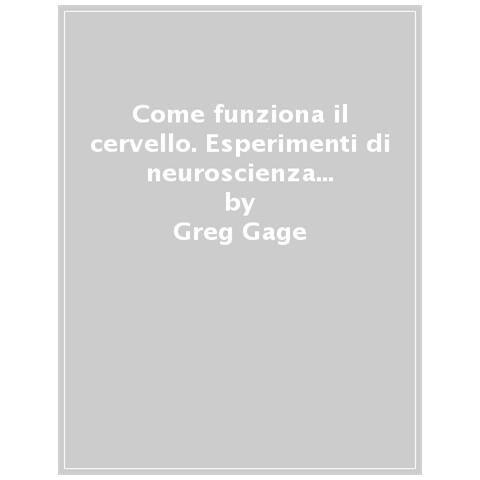 Greg Gage - Come funziona il cervello. Esperimenti di neuroscienza per non scienziati - Foto 1