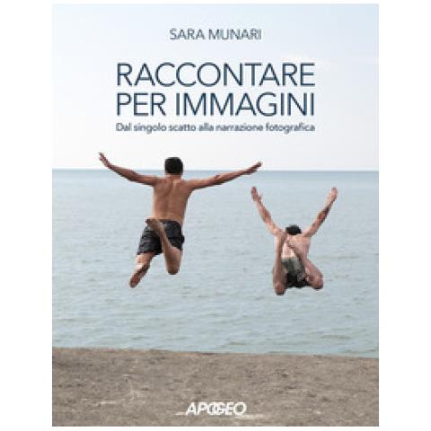 Sara Munari - Raccontare Per Immagini. Dal Singolo Scatto Alla Narrazione Fotografica - Foto 1