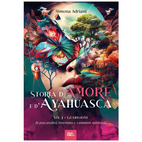 Simona Adriani - Storia d'amore e d'ayahuasca. Vol. 1: Guarigione. Di psicanalisi, insonnia e cammini spirituali - Foto 1