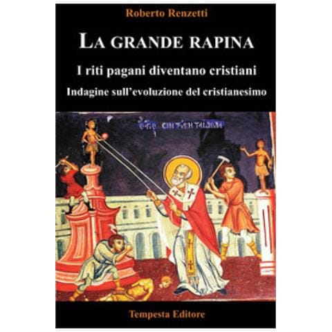 Roberto Renzetti - La Grande Rapina. I Riti Pagani Diventano Cristiani. Indagine Sull'evoluzione Del Cristianesimo. Ediz. Integrale - Foto 1