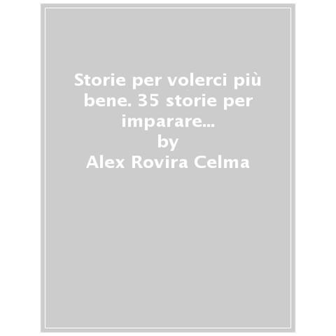 Álex Rovira Celma - Storie per volerci più bene. 35 storie per imparare a coltivare l'autostima, crescere forti e costruire un mondo migliore - Foto 1