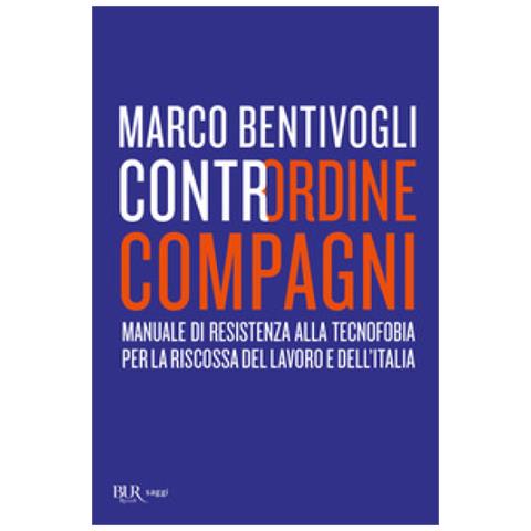 Marco Bentivogli - Contrordine Compagni. Manuale Di Resistenza Alla Tecnofobia Per La Riscossa Del Lavoro E Dell'italia - Foto 2