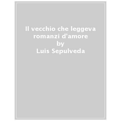 Luis Sepúlveda - Il vecchio che leggeva romanzi d'amore - Foto 1