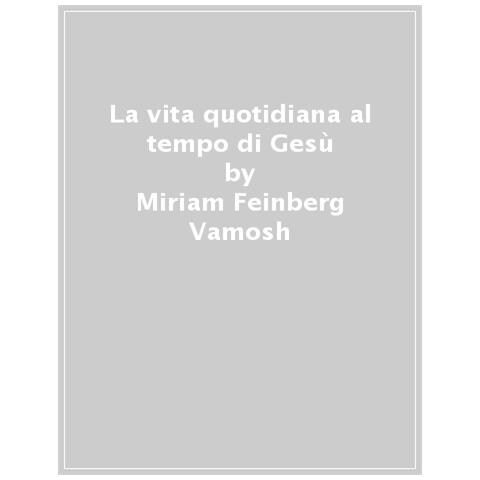 Miriam Feinberg-Vamosh - La vita quotidiana al tempo di Gesù - Foto 1