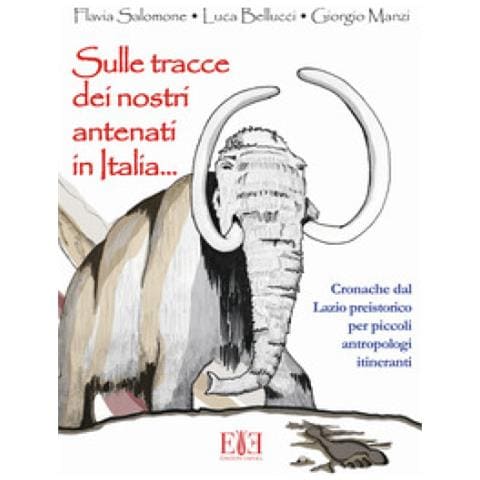 Flavia Salomone - Sulle tracce dei nostri antenati in Italia. Cronache dal Lazio preistorico per piccoli antropologi itineranti - Foto 1