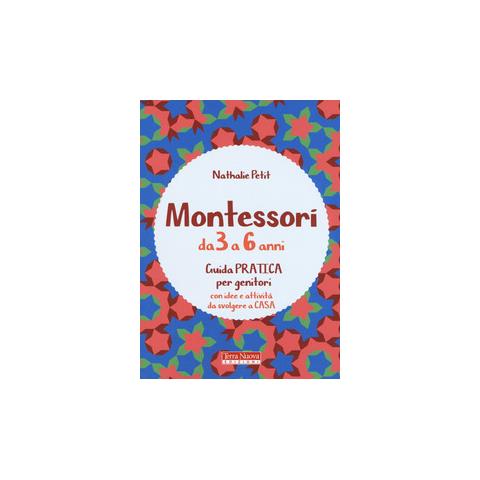 Nathalie Petit - Montessori Dai 3 Ai 6 Anni. Guida Pratica Per Genitori Con Idee E Attività Da Svolgere A Casa - Foto 1