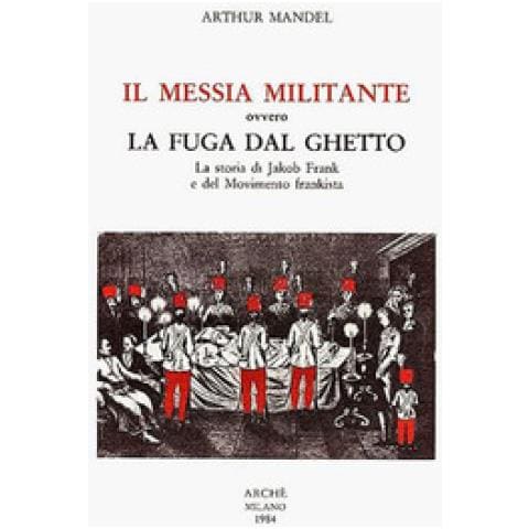 Arthur Mandel - Il Messia Militante Ovvero La Fuga Dal Ghetto. La Storia Di Jakob Frank E Del Movimento Frankista - Foto 1