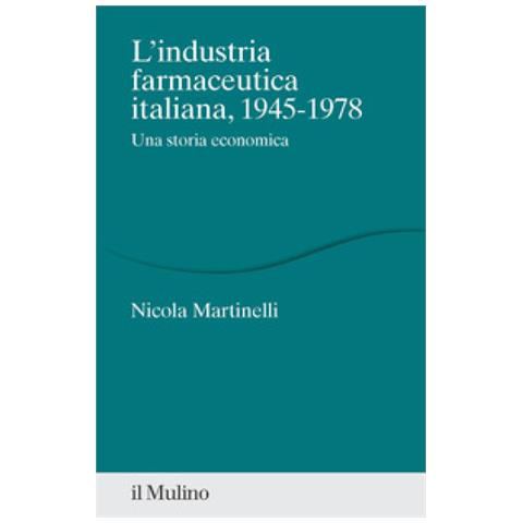Nicola Martinelli - L'industria Farmaceutica Italiana, 1945-1978. Una Storia Economica - Foto 1