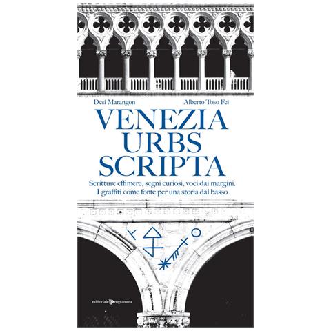 Alberto Toso Fei, Desi Marangon - Venezia Urbs Scripta. Scritture Effimere, Segni Curiosi, Voci Dai Margini. I Graffiti Come Fonte Per Una Storia Dal Basso - Foto 2