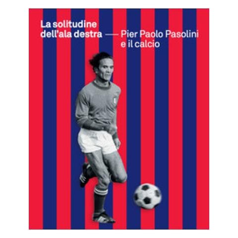 Piero Colussi - La solitudine dell'ala destra. Pier Paolo Pasolini e il calcio - Foto 1
