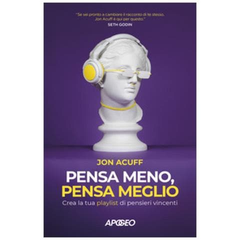 Jon Acuff - Pensa Meno, Pensa Meglio. Crea La Tua Playlist Di Pensieri Vincenti - Foto 1