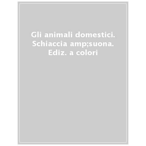 Gli Animali Domestici. Schiaccia&amp.suona. Ediz. A Colori - Foto 1