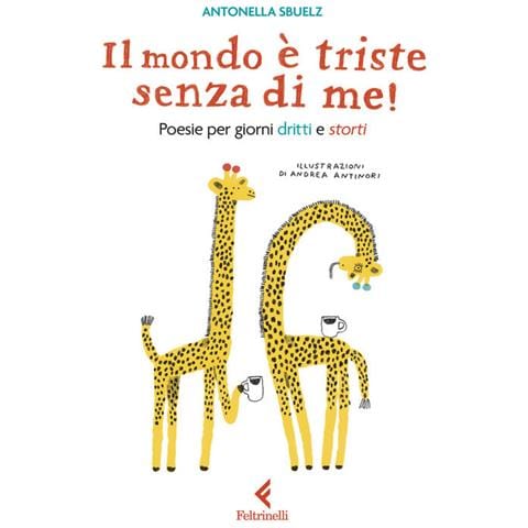 Antonella Sbuelz - Il mondo è triste senza di me! Poesie per giorni dritti e storti - Foto 1