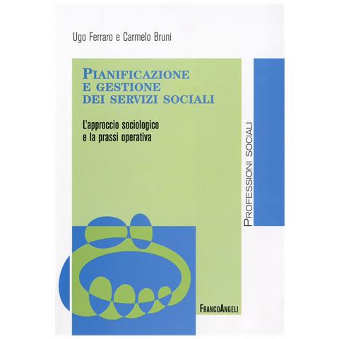Ugo Ferraro - Pianificazione e gestione dei servizi sociali. L'approccio sociologico e la prassi operativa - Foto 1