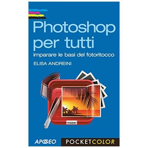 Elisa Andreini - Photoshop per tutti. Imparare le basi del fotoritocco - Foto 3