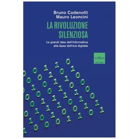 Mauro Leoncini - La rivoluzione silenziosa. Le grandi idee dell'informatica alla base dell'era digitale - Foto 1