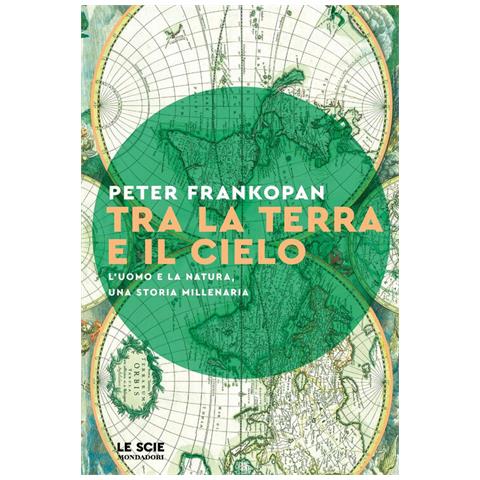 Peter Frankopan - Tra La Terra E Il Cielo. L'uomo E La Natura, Una Storia Millenaria - Foto 2