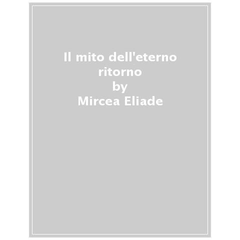 Mircea Eliade - Il Mito Dell'Eterno Ritorno - Disponibile dal 17/10/2018 - Foto 2