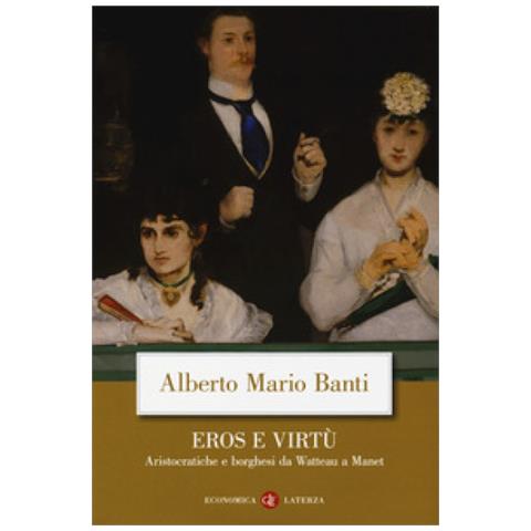 Alberto Mario Banti - Eros e virtù. Aristocratiche e borghesi da Watteau a Manet - Foto 1
