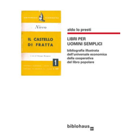 Aldo Lo Presti - Libri Per Uomini Semplici. Bibliografia Illustrata Dell'universale Economica Della Cooperativa Del Libro Popolare - Foto 1