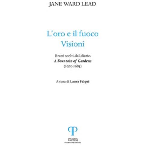Jane Ward Lead - L'oro E Il Fuoco. Visioni. Brani Scelti Dal Diario: «a Fountain Of Gardens» (1670-1685)  - Foto 1