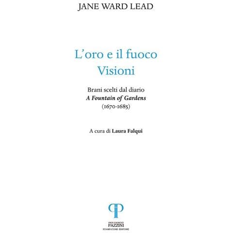 Jane Ward Lead - L'oro E Il Fuoco. Visioni. Brani Scelti Dal Diario: «a Fountain Of Gardens» (1670-1685)  - Foto 2