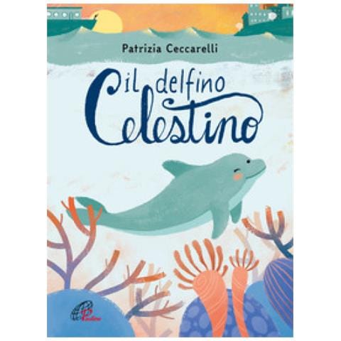 Patrizia Ceccarelli - Il Delfino Celestino. Ediz. A Colori - Foto 1