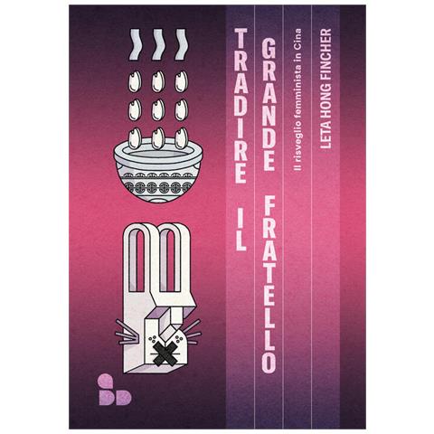 Leta Hong Fincher - Tradire Il Grande Fratello. Il Risveglio Femminista In Cina - Foto 2