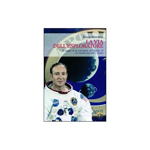 Edgar Mitchell - La via dell'esploratore. Il viaggio di un astronauta dell'Apollo 14 nei mondi materiali e sottili - Foto 1