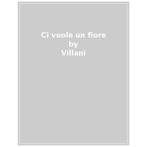 Mariacristina Villani - Ci Vuole Un Fiore. Racconti E Meraviglie Del Silenzioso Regno Verde. Ediz. Illustrata - Foto 1