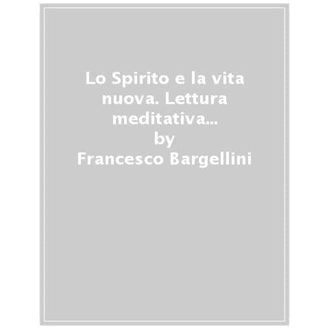 Francesco Bargellini - Lo Spirito E La Vita Nuova. Lettura Meditativa Ed Esegesi Paolina - Foto 1
