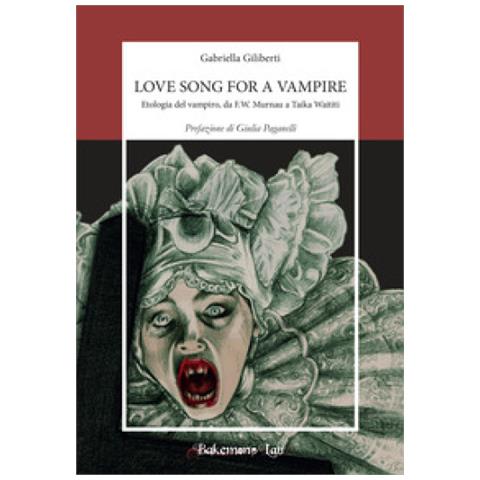 Gabriella Giliberti - Love Song For A Vampire. Etologia Del Vampiro, Da F.w. Murnau A Taika Waititi. Nuova Ediz. - Foto 1