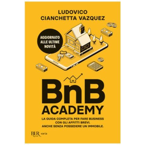 Ludovico Cianchetta Vazquez - Bnb Academy. La Guida Completa Per Fare Business Con Gli Affitti Brevi. Anche Senza Possedere Un Immobile - Foto 1