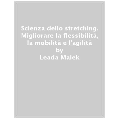 Leada Malek - Scienza Dello Stretching. Migliorare La Flessibilità, La Mobilità E L'agilità - Foto 1