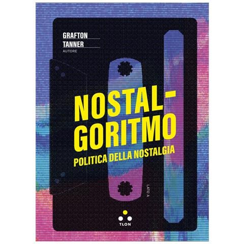 Grafton Tanner - Nostalgoritmo. Politica della nostalgia - Foto 1