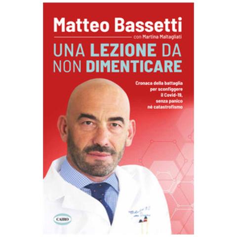 Matteo Bassetti - Una lezione da non dimenticare. Cronaca della battaglia per sconfiggere il Covid-19 senza panico, né catastrofismo - Foto 1