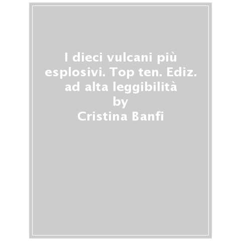 Cristina Banfi - I Dieci Vulcani Più Esplosivi. Top Ten. Ediz. Ad Alta Leggibilità - Foto 1