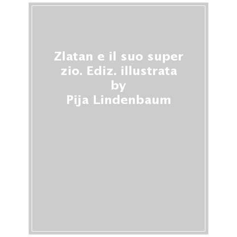 Pija Lindenbaum - Zlatan E Il Suo Super Zio. Ediz. A Colori - Foto 1
