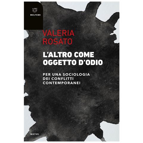 Valeria Rosato - L'altro come oggetto d'odio. Per una sociologia dei conflitti contemporanei - Foto 1