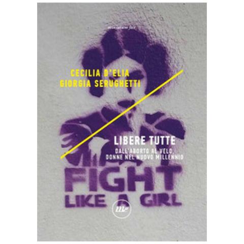 Cecilia D'Elia - Libere tutte. Dall'aborto al velo, donne nel nuovo millennio - Foto 1