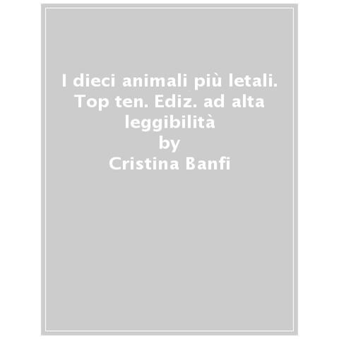 Cristina Banfi - I Dieci Animali Più Letali. Top Ten. Ediz. Ad Alta Leggibilità - Foto 1