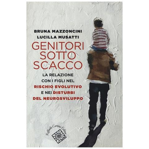Bruna Mazzoncini - Genitori sotto scacco. La relazione con i figli nel rischio evolutivo e nei disturbi del neurosviluppo - Foto 1